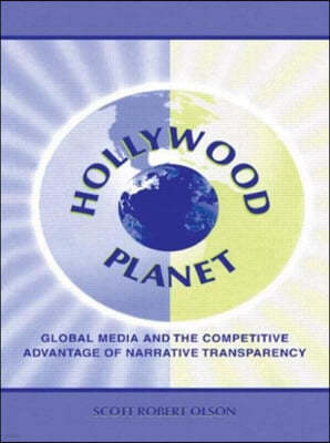 Hollywood Planet: Global Media and the Competitive Advantage of Narrative Transparency