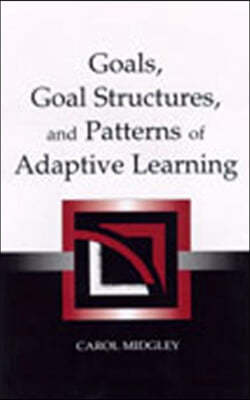 Goals, Goal Structures, and Patterns of Adaptive Learning