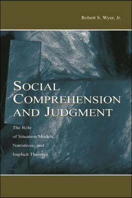 Social Comprehension and Judgment: The Role of Situation Models, Narratives, and Implicit Theories