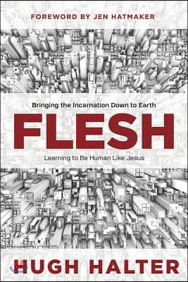 Flesh: Bringing the Incarnation Down to Earth