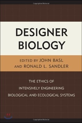 Designer Biology: The Ethics of Intensively Engineering Biological and Ecological Systems