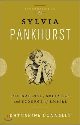 Sylvia Pankhurst: Suffragette, Socialist and Scourge of Empire