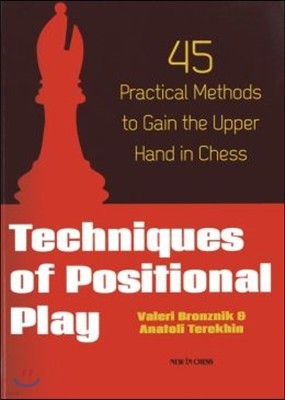 Techniques of Positional Play: 45 Practical Methods to Gain the Upper Hand in Chess