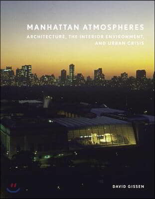 Manhattan Atmospheres: Architecture, the Interior Environment, and Urban Crisis