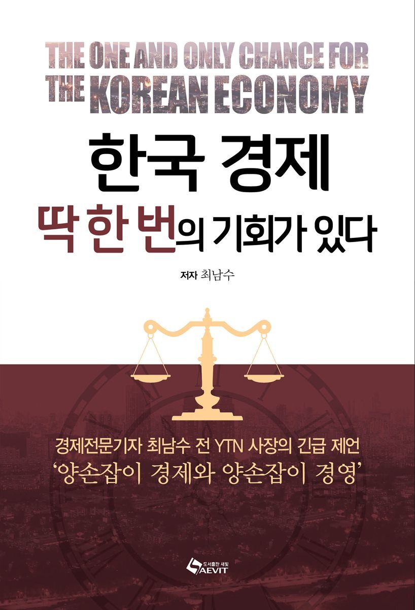 한국경제 딱 한 번의 기회가 있다 : 경제전문기자 최남수 전 YTN 사장의 긴급 제언 ‘양손잡이 경제와 양손잡이 경영’