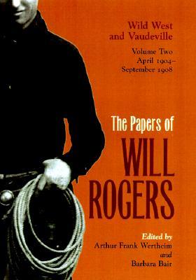 The Papers of Will Rogers: Wild West and Vaudeville, April 1904-September 1908