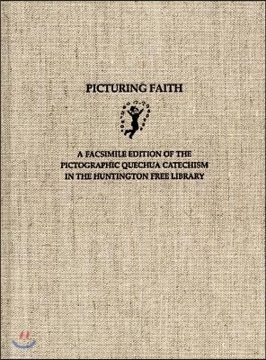 Picturing Faith: A Facsimile Edition of the Pictographic Quechua Catechism in the Huntington Free Library