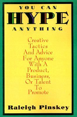 You Can Hype Anything: Creative Tactics and Advice for Anyone with a Product, Business, or Talent to Promote