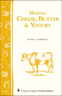 Making Cheese, Butter & Yogurt: Storey Country Wisdom Bulletin A-283