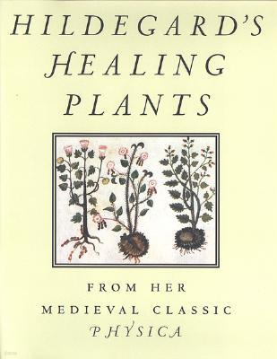 Hildegard's Healing Plants: From Her Medieval Classic Physica