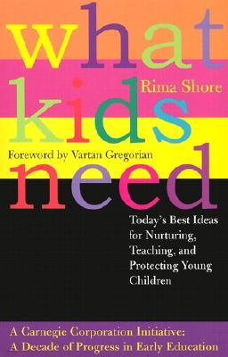 What Kids Need: Today's Best Ideas for Nurturing, Teaching, and Protecting Young Children