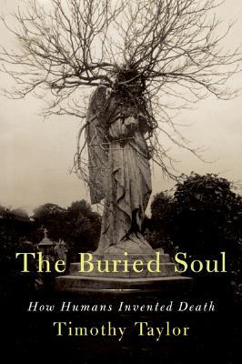 The Buried Soul: How Humans Invented Death