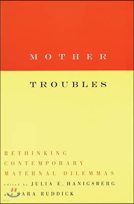Mother Troubles: Rethinking Contemporary Maternal Dilemmas