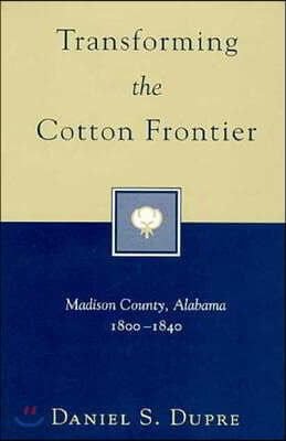 Transforming the Cotton Frontier: Madison County, Alabama, 1800--1840