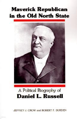 Maverick Republican in the Old North State: A Political Biography of Daniel L. Russell