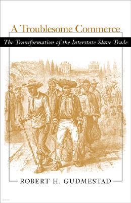 Troublesome Commerce: The Transformation of the Interstate Slave Trade