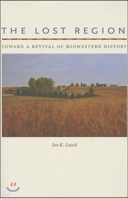 The Lost Region: Toward a Revival of Midwestern History