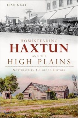 Homesteading Haxtun and the High Plains:: Northeastern Colorado History