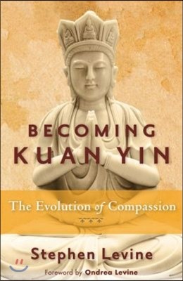 Becoming Kuan Yin: The Evolution of Compassion