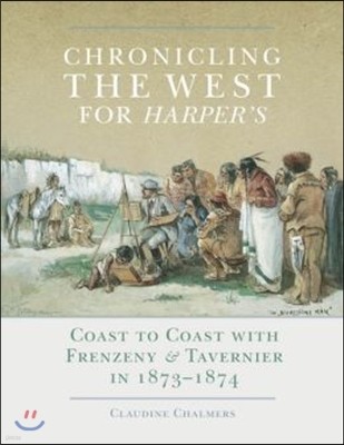 Chronicling the West for Harper's, Volume 12: Coast to Coast with Frenzeny & Tavernier in 1873-1874