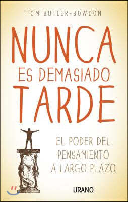 Nunca Es Demasiado Tarde: El Poder del Pensamiento A Largo Plazo