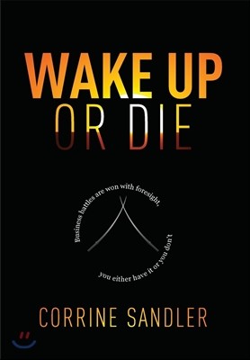 Wake Up or Die: Business Battles Are Won with Foresight, You Either Have It or You Don't