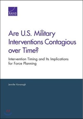 Are U.S. Military Interventions Contagious Over Time?: Intervention Timing and Its Implications for Force Planning