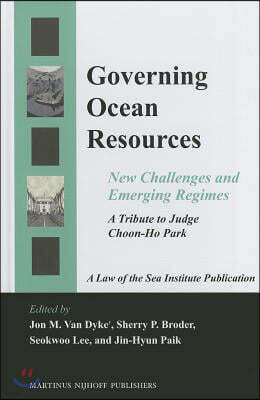 Brill Academic Pub Governing Ocean Resources: New Challenges and Emerging Regimes: A Tribute to Judge Choon-Ho Park