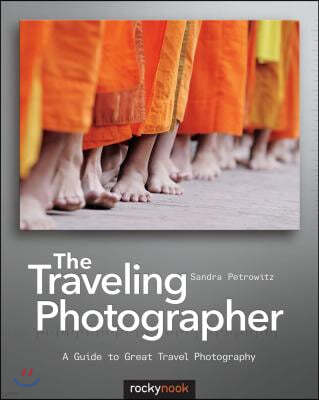 The Traveling Photographer: A Guide to Great Travel Photography