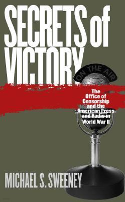 Secrets of Victory: The Office of Censorship and the American Press and Radio in World War II