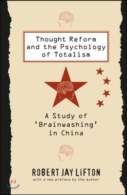 Thought Reform and the Psychology of Totalism: A Study of 'brainwashing' in China