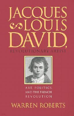 Jacques-Louis David, Revolutionary Artist: Art, Politics, and the French Revolution