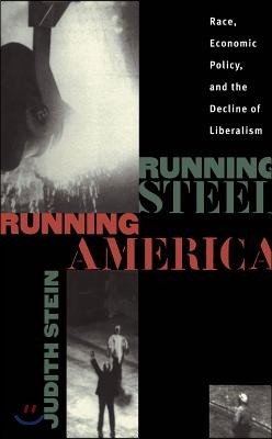 Running Steel, Running America: Race, Economic Policy, and the Decline of Liberalism