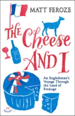 The Cheese and I: An Englishman's Voyage Through the Land of Fromage
