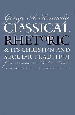 The Classical Rhetoric and Its Christian and Secular Tradition from Ancient to Modern Times