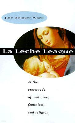 La Leche League: At the Crossroads of Medicine, Feminism, and Religion