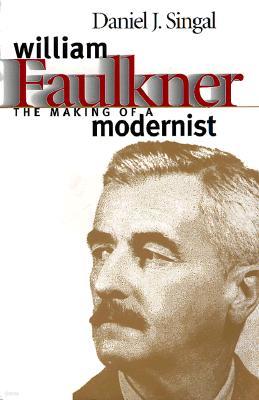 William Faulkner: The Making of a Modernist