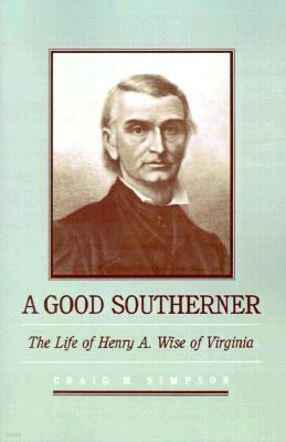 A Good Southerner: The Life of Henry a Wise of Virginia