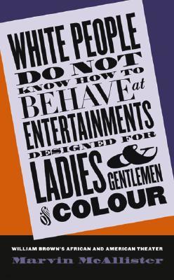 White People Do Not Know How to Behave at Entertainments Designed for Ladies and Gentlemen of Colour: William Brown's African and American Theater