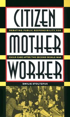 Citizen, Mother, Worker: Debating Public Responsibility for Child Care after the Second World War