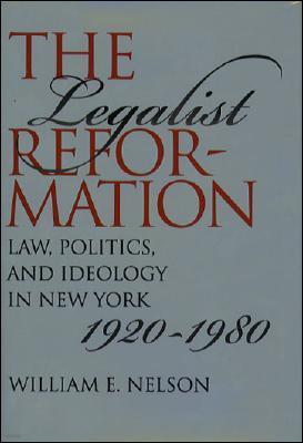 The Legalist Reformation: Law, Politics, and Ideology in New York, 1920-1980