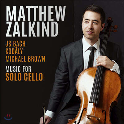 Matthew Zalkind 바흐 / 졸탄 코다이 / 마이클 브라운: 무반주 첼로 모음곡 (Bach / Zoltan Kodaly / Michael Brown: Music for Solo Cello)