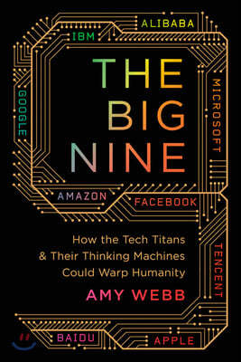 The Big Nine: How the Tech Titans and Their Thinking Machines Could Warp Humanity