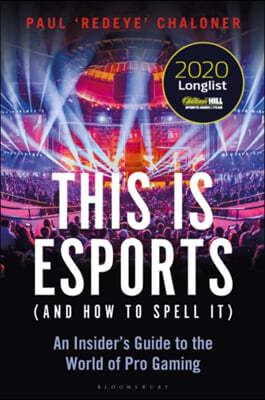 This Is Esports (and How to Spell It) - Longlisted for the William Hill Sports Book Award: An Insider's Guide to the World of Pro Gaming