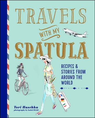 Travels with My Spatula: Recipes & Stories from Around the World