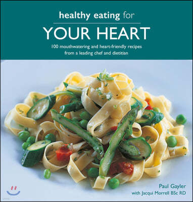 Healthy Eating for Your Heart: 100 Moouthwatering and Heart-Friendly Recipes from a Leading Chef and Dietician