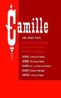 Camille and Other Plays: A Peculiar Position; The Glass of Water; La Dame Aux Cam?lias; Olympe's Marriage; A Scrap of Paper