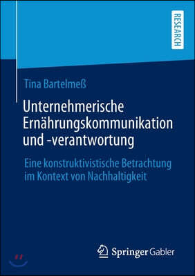 Unternehmerische Ernahrungskommunikation Und -Verantwortung: Eine Konstruktivistische Betrachtung Im Kontext Von Nachhaltigkeit