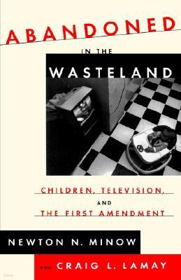 Abandoned in the Wasteland: Children, Television, & the First Amendment