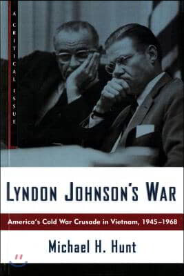 Lyndon Johnson's War: America's Cold War Crusade in Vietnam, 1945-1968